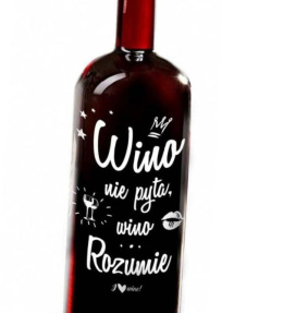 Kieliszek butelka - "Wino nie pyta, wino Rozumie"